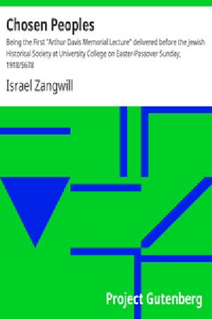 [Gutenberg 20631] • Chosen Peoples / Being the First "Arthur Davis Memorial Lecture" delivered before the Jewish Historical Society at University College on Easter-Passover Sunday, 1918/5678